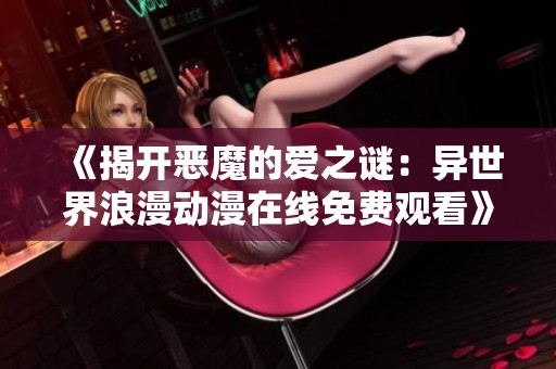 《揭开恶魔的爱之谜：异世界浪漫动漫在线免费观看》