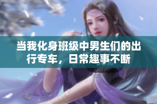 当我化身班级中男生们的出行专车，日常趣事不断