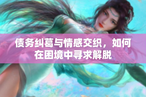 债务纠葛与情感交织，如何在困境中寻求解脱