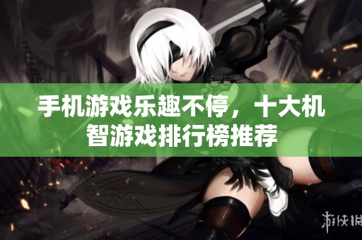 手机游戏乐趣不停，十大机智游戏排行榜推荐