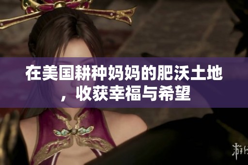 在美国耕种妈妈的肥沃土地，收获幸福与希望