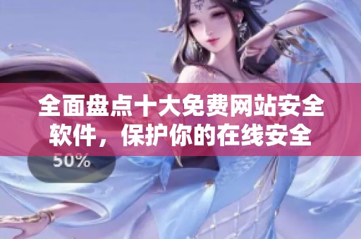 全面盘点十大免费网站安全软件，保护你的在线安全