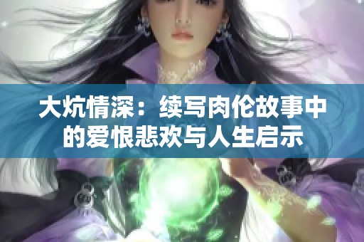 大炕情深：续写肉伦故事中的爱恨悲欢与人生启示