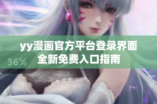 yy漫画官方平台登录界面全新免费入口指南