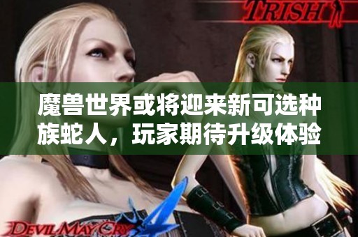魔兽世界或将迎来新可选种族蛇人，玩家期待升级体验