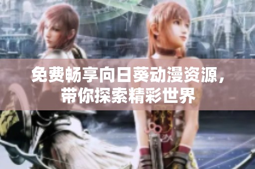 免费畅享向日葵动漫资源，带你探索精彩世界