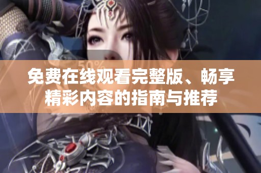 免费在线观看完整版、畅享精彩内容的指南与推荐