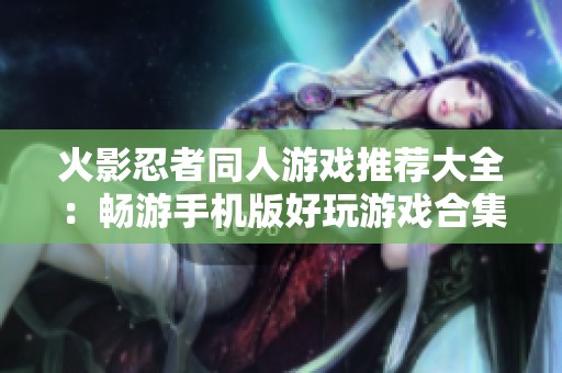 火影忍者同人游戏推荐大全：畅游手机版好玩游戏合集
