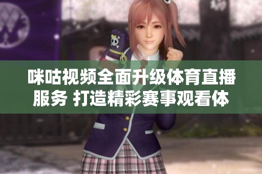 咪咕视频全面升级体育直播服务 打造精彩赛事观看体验