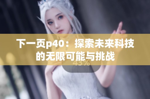 下一页p40：探索未来科技的无限可能与挑战