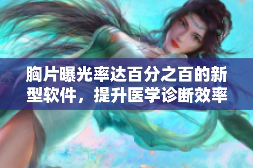 胸片曝光率达百分之百的新型软件，提升医学诊断效率