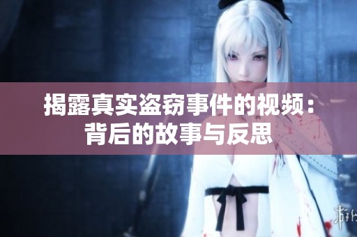 揭露真实盗窃事件的视频：背后的故事与反思