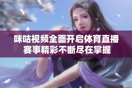 咪咕视频全面开启体育直播 赛事精彩不断尽在掌握