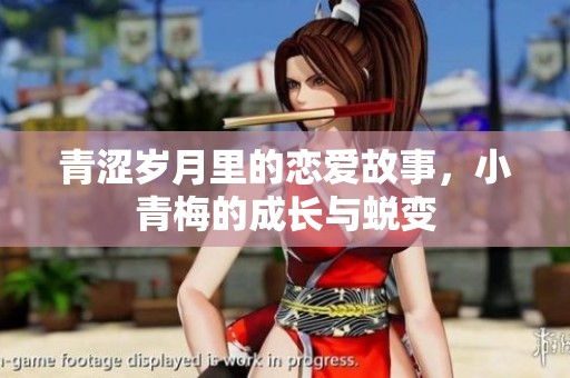 青涩岁月里的恋爱故事，小青梅的成长与蜕变