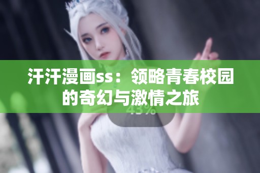 汗汗漫画ss：领略青春校园的奇幻与激情之旅