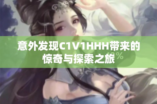 意外发现C1V1HHH带来的惊奇与探索之旅