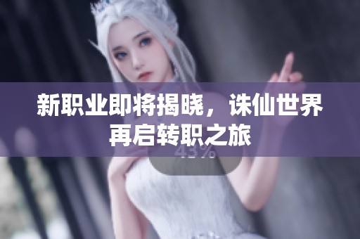 新职业即将揭晓，诛仙世界再启转职之旅