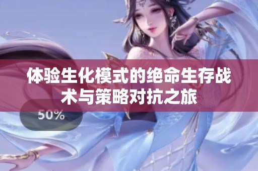 体验生化模式的绝命生存战术与策略对抗之旅
