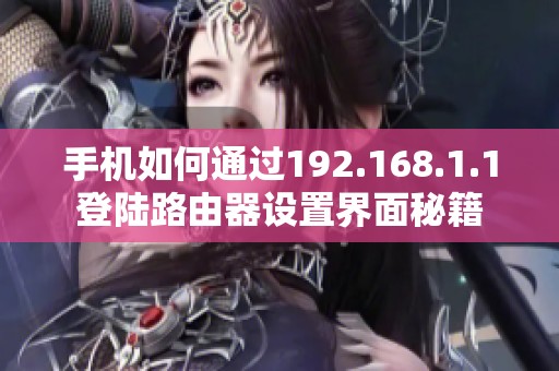 手机如何通过192.168.1.1登陆路由器设置界面秘籍
