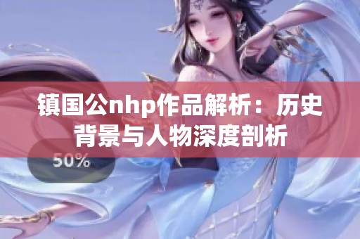 镇国公nhp作品解析：历史背景与人物深度剖析