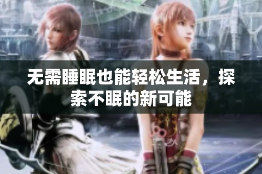 无需睡眠也能轻松生活，探索不眠的新可能