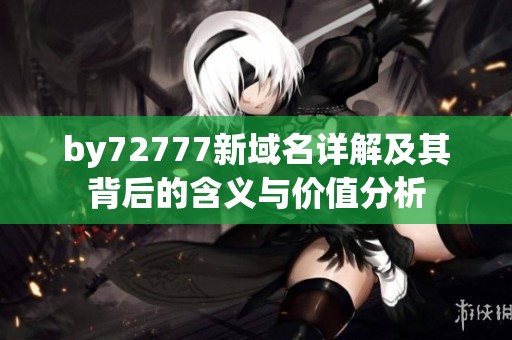 by72777新域名详解及其背后的含义与价值分析