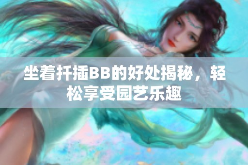 坐着扦插BB的好处揭秘，轻松享受园艺乐趣