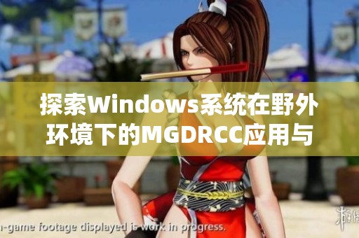 探索Windows系统在野外环境下的MGDRCC应用与研究
