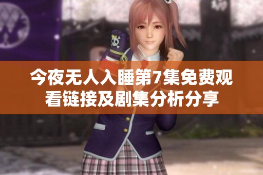今夜无人入睡第7集免费观看链接及剧集分析分享