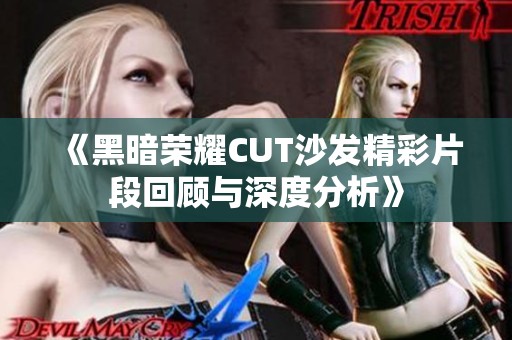 《黑暗荣耀CUT沙发精彩片段回顾与深度分析》