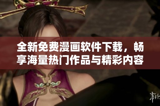 全新免费漫画软件下载，畅享海量热门作品与精彩内容