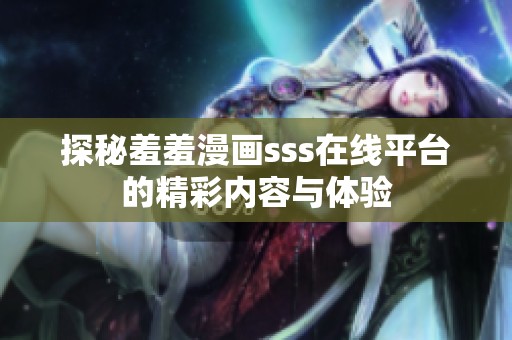 探秘羞羞漫画sss在线平台的精彩内容与体验
