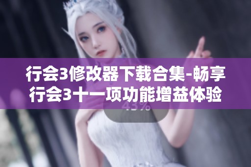 行会3修改器下载合集-畅享行会3十一项功能增益体验