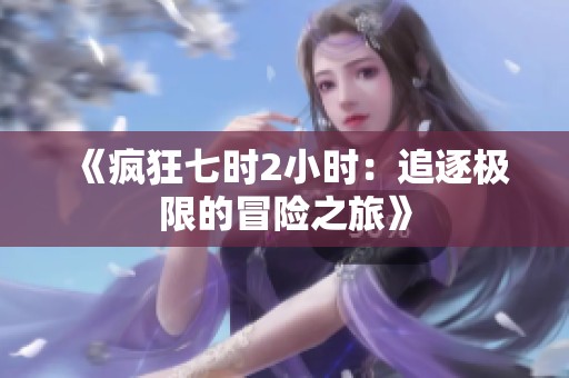 《疯狂七时2小时：追逐极限的冒险之旅》