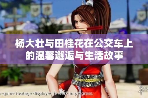 杨大壮与田桂花在公交车上的温馨邂逅与生活故事