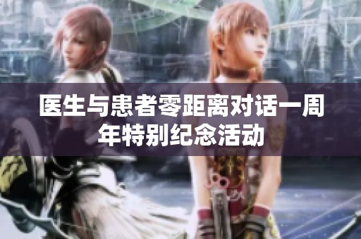 医生与患者零距离对话一周年特别纪念活动