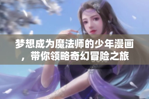 梦想成为魔法师的少年漫画，带你领略奇幻冒险之旅