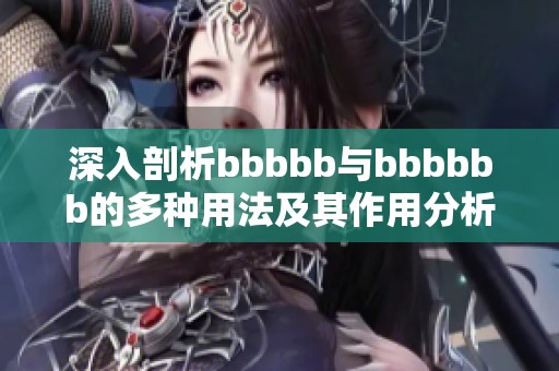 深入剖析bbbbb与bbbbbb的多种用法及其作用分析
