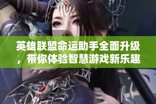 英雄联盟命运助手全面升级，带你体验智慧游戏新乐趣