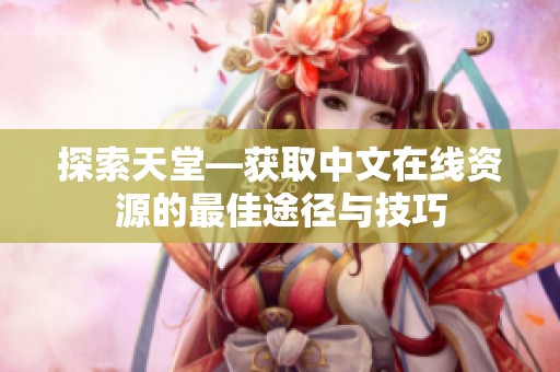 探索天堂—获取中文在线资源的最佳途径与技巧