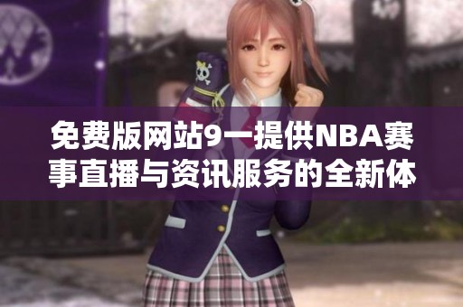免费版网站9一提供NBA赛事直播与资讯服务的全新体验