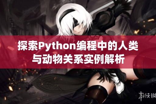 探索Python编程中的人类与动物关系实例解析