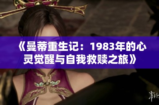 《曼蒂重生记：1983年的心灵觉醒与自我救赎之旅》