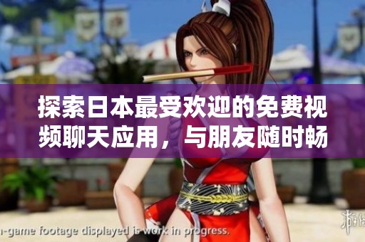 探索日本最受欢迎的免费视频聊天应用，与朋友随时畅聊