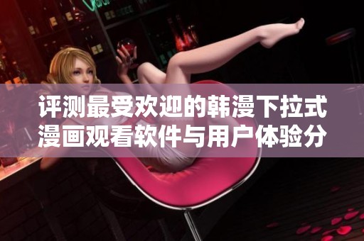 评测最受欢迎的韩漫下拉式漫画观看软件与用户体验分析