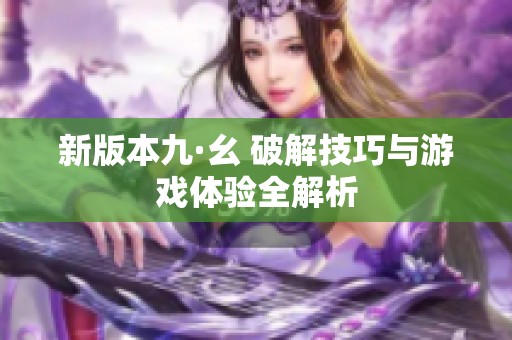 新版本九·幺 破解技巧与游戏体验全解析