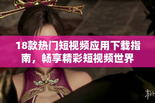 18款热门短视频应用下载指南，畅享精彩短视频世界