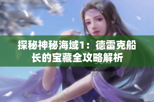 探秘神秘海域1：德雷克船长的宝藏全攻略解析