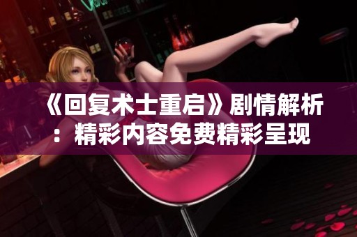 《回复术士重启》剧情解析：精彩内容免费精彩呈现