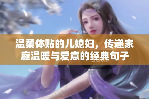 温柔体贴的儿媳妇，传递家庭温暖与爱意的经典句子